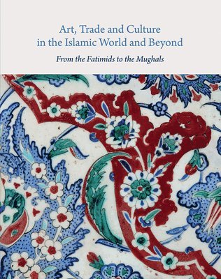 bokomslag Art, Trade, and Culture in the Islamic World and Beyond - From the Fatimids to the Mughals