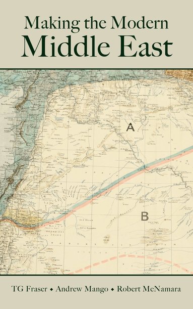 Andrew Mango, Robert McNamara, T. G. Fraser - Making the Modern Middle East, Häftad