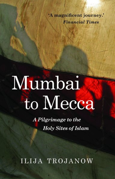 Ilija Trojanow - Mumbai To Mecca, Häftad