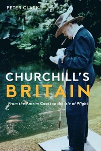 bokomslag Churchill's Britain: From the Antrim Coast to the Isle of Wight