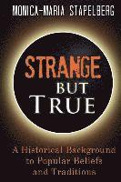 Strange but True: A Historical Background to Popular Beliefs and Traditions 1