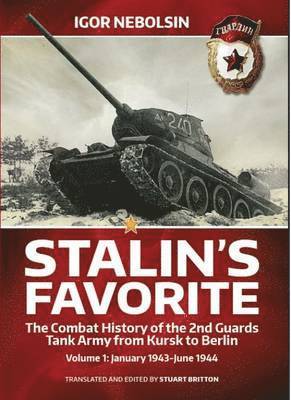 Stalin's Favorite: The Combat History of the 2nd Guards Tank Army from Kursk to Berlin: Volume 1 - January 1943 - June 1944