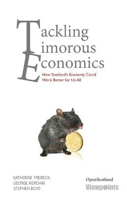 Stephen Boyd, Katherine Trebeck, George Kerevan - Tackling Timorous Economics, Häftad