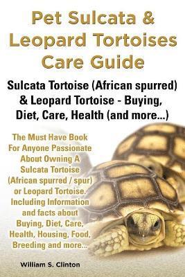 William S Clinton, William S. Clinton - Pet Sulcata & Leopard Tortoises Care Guide Sulcata Tortoise (African Spurred) & Leopard Tortoise - Buying, Diet, Care, Health (and More...), Häftad