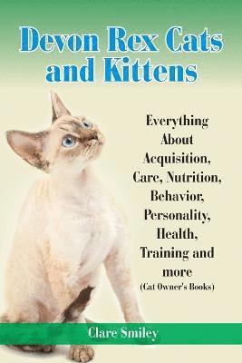 Devon Rex Cats and Kittens Everything about Acquisition, Care, Nutrition, Behavior, Personality, Health, Training and More (Cat Owner's Books) 1