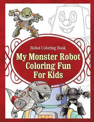 Robot Coloring Book My Monster Robot Coloring Fun For Kids 1