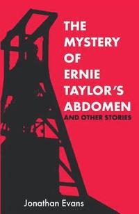 bokomslag The Mystery Of Ernie Taylor's Abdomen And Other Stories