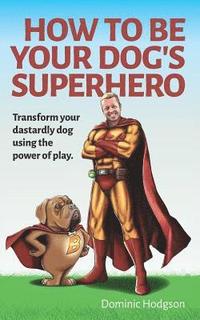 bokomslag How to be Your Dog's Superhero