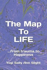 bokomslag The Map To Life: ...from trauma to Happiness