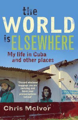 bokomslag The World is Elsewhere: My Life in Cuba and Other Places