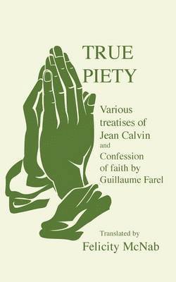 J. Calvin, Guillaume Farel - True Piety, Häftad