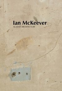 bokomslag Ian McKeever  Against Architecture