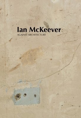 bokomslag Ian McKeever  Against Architecture