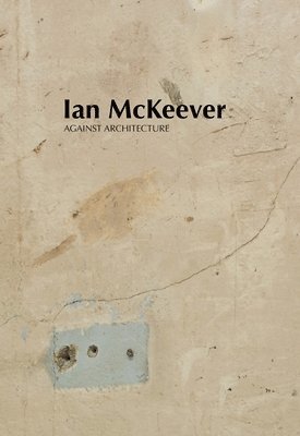 bokomslag Ian McKeever - Against Architecture