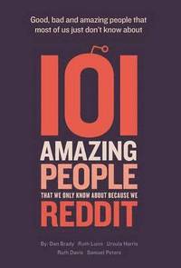 bokomslag 101 Amazing People That We Only Know About Because We Reddit