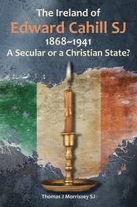 bokomslag The Ireland of Edward Cahill SJ 1868-1941