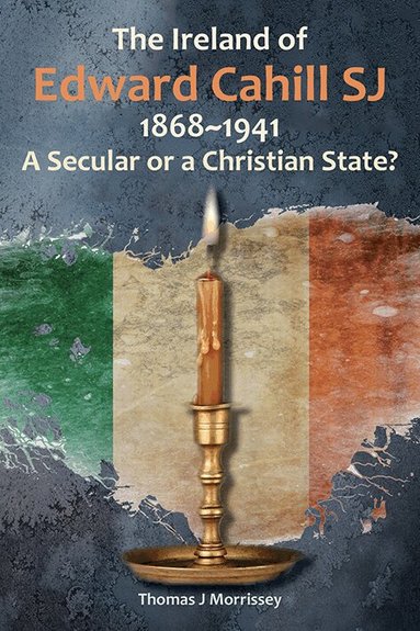 Thomas J Morrissey - Ireland of Edward Cahill SJ 1868-1941, Häftad