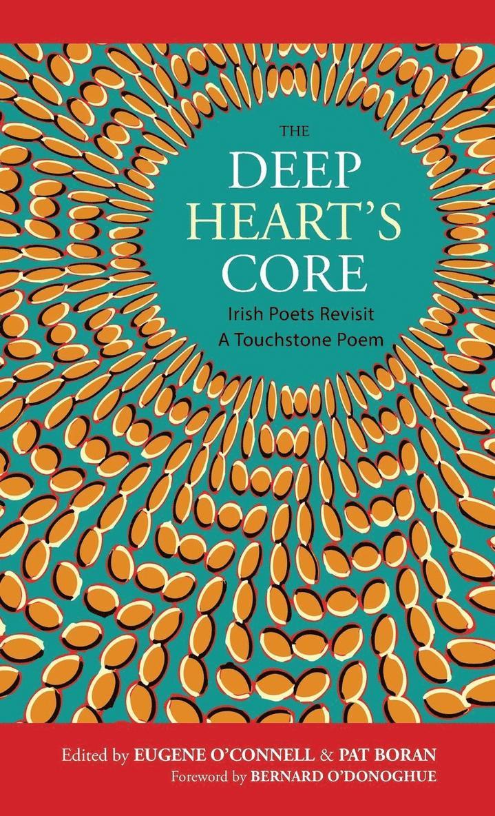 Pat Boran, Eugene O'Connell - The Deep Heart's Core: Irish Poets Revisit A Touchstone Poem, Inbunden