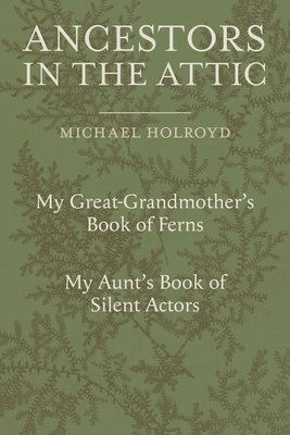 Michael Holroyd - Holroyd, M: Ancestors in the Attic, Inbunden