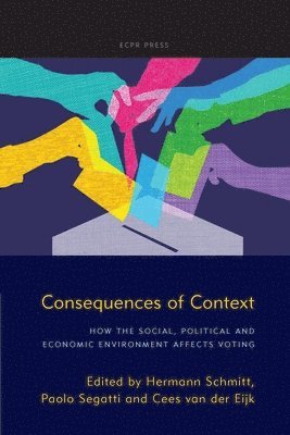 Hermann Schmitt, Paolo Segatti, Hermann Schmitt, Paolo Segatti, Cees Van der Ejik - Consequences of Context: How the Social, Political, and Economic Environment Affects Voting, Häftad