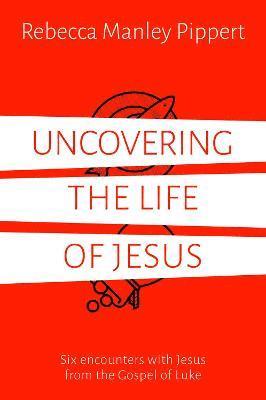 Rebecca Manley Pippert - Uncovering the Life of Jesus, Häftad
