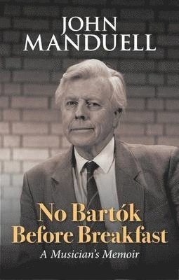 John Manduell - No Bartok Before Breakfast, Inbunden