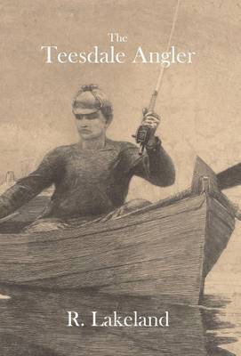 R. Lakeland - Teesdale Angler, Inbunden