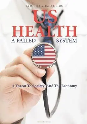 Lykourgos Liaropoulos - US Health: A Failed System, Häftad. Tillgänglighet: Lägg i varukorg