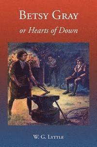 bokomslag Betsy Gray or Hearts of Down: A Tale of Ninety-Eight