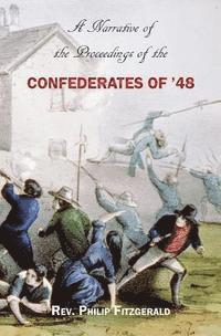 A Narrative of the Proceedings of the Confederates of '48: From the suspension of the Habeas Corpus Act, to their final dispersion at Ballingarry