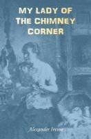 bokomslag My Lady of the Chimney Corner: A Story of Love and Poverty in Irish Peasant Life