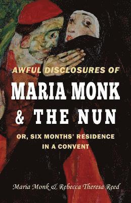 bokomslag Awful Disclosures of Maria Monk & The Nun; or, Six Months' Residence in a Convent