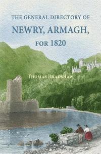bokomslag The General Directory of Newry, Armagh, for 1820: and the Towns of Dungannon, Portadown, Tandragee, Lurgan, Waringstown, Banbridge, Warrenpoint, Rosst