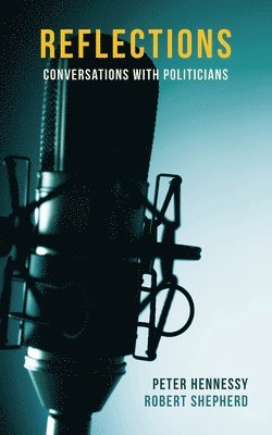 Peter Hennessy, Robert Shepherd - Reflections: Conversations with Politicians, Inbunden