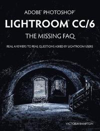 bokomslag Adobe Photoshop Lightroom CC/6 - The Missing FAQ - Real Answers to Real Questions Asked by Lightroom Users