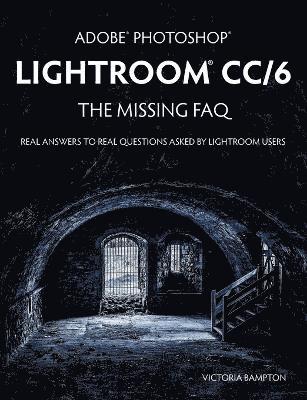 Adobe Photoshop Lightroom CC/6 - The Missing FAQ - Real Answers to Real Questions Asked by Lightroom Users 1