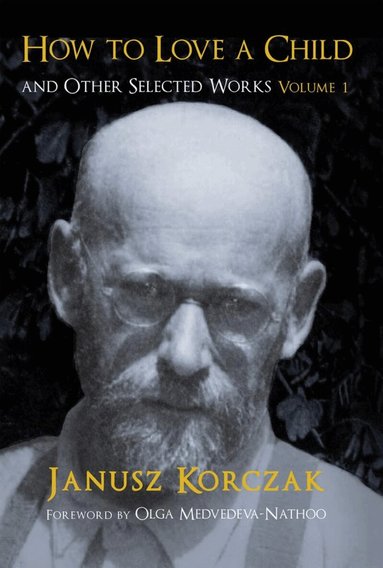 Janusz Korczak, Michel Korinman, John Laughland - How to Love a Child and Other Selected Works, Volume 1, Häftad