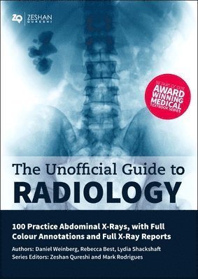 Daniel Weinberg, Rebecca Best, Lydia Shackshaft, Mark A Rodrigues, United Kingdom) Qureshi, Zeshan, BM,BSc(Hons),MSc,BM MRCPCH,FAcadMEd,MRCPS(Glasg) (Paediatric Registrar, London Deanery - Unofficial Guide to Radiology: 100 Practice Abdominal X Rays with Full Colour Annotations and Full X Ray Reports, Häftad