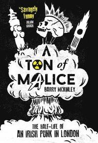bokomslag Ton of Malice: Half-life of an Irish Punk in London