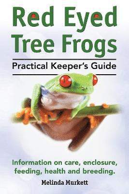 bokomslag Red Eyed Tree Frogs. Practical Keeper's Guide for Red Eyed Three Frogs. Information on Care, Housing, Feeding and Breeding.