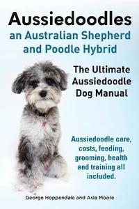 bokomslag Aussiedoodles. the Ultimate Aussiedoodle Dog Manual. Aussiedoodle Care, Costs, Feeding, Grooming, Health and Training All Included.