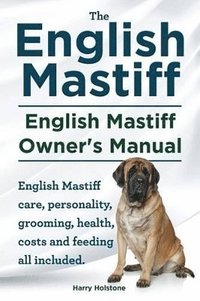 bokomslag English Mastiff. English Mastiff Owners Manual. English Mastiff care, personality, grooming, health, costs and feeding all included.