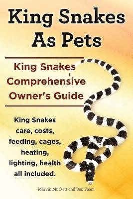 bokomslag King Snakes as Pets. King Snakes Comprehensive Owner's Guide. Kingsnakes Care, Costs, Feeding, Cages, Heating, Lighting, Health All Included.