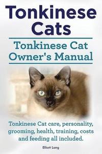 bokomslag Tonkinese Cats. Tonkinese Cat Owner's Manual. Tonkinese Cat Care, Personality, Grooming, Health, Training, Costs and Feeding All Included.