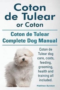 bokomslag Coton de Tulear or Coton. Coton de Tulear Complete Dog Manual. Coton de Tulear dog care, costs, feeding, grooming, health and training all included.