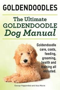 bokomslag Goldendoodles. Ultimate Goldendoodle Dog Manual. Goldendoodle Care, Costs, Feeding, Grooming, Health and Training All Included.