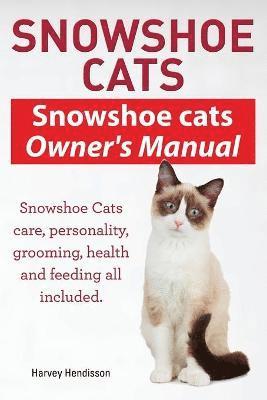 bokomslag Snowshoe Cats. Snowshoe Cats Owner's Manual. Snowshoe Cats Care, Personality, Grooming, Feeding and Health All Included.