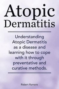 bokomslag Atopic Dermatitis. Understanding Atopic Dermatitis as a disease and learning how to cope with it through preventative and curative methods.