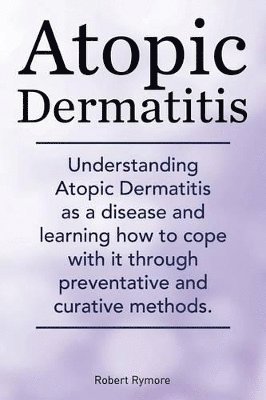 bokomslag Atopic Dermatitis. Understanding Atopic Dermatitis as a disease and learning how to cope with it through preventative and curative methods.