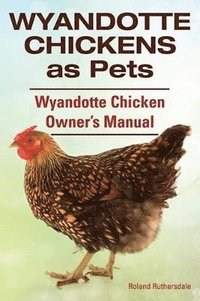 bokomslag Wyandotte Chickens as Pets. Wyandotte Chicken Owner's Manual.